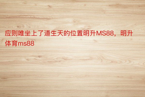 应则唯坐上了道生天的位置明升MS88，明升体育ms88